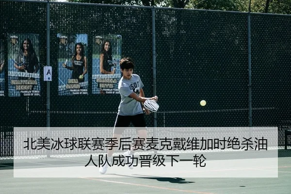北美冰球联赛季后赛麦克戴维加时绝杀油人队成功晋级下一轮
